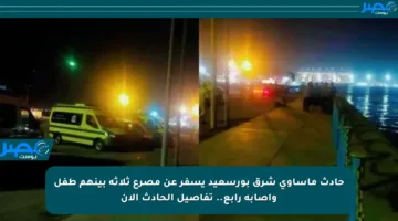 حادث مأساوي شرق بورسعيد يسفر عن مصرع ثلاثة بينهم طفل وإصابة رابع.. تفاصيل الحادث الآن